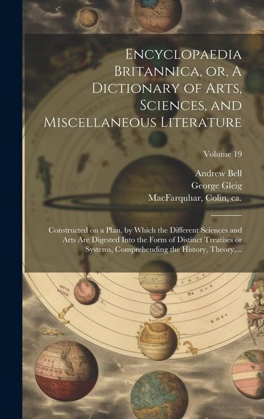 Produktbild: Encyclopaedia Britannica, or, A Dictionary of Arts, Sciences, and Miscellaneous Literature: Constructed on a Plan, by Which the Different Sciences and