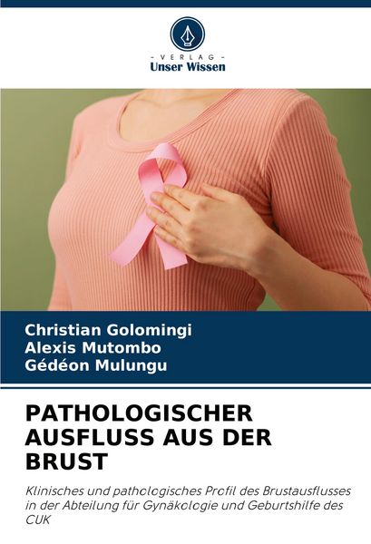Pathologischer Ausfluss Aus der Brust, Taschenbuch von Christian Golomingi , Alexis Mutombo , Gédéon Mulungu, Verlag Unser Wissen, 9786206804130
