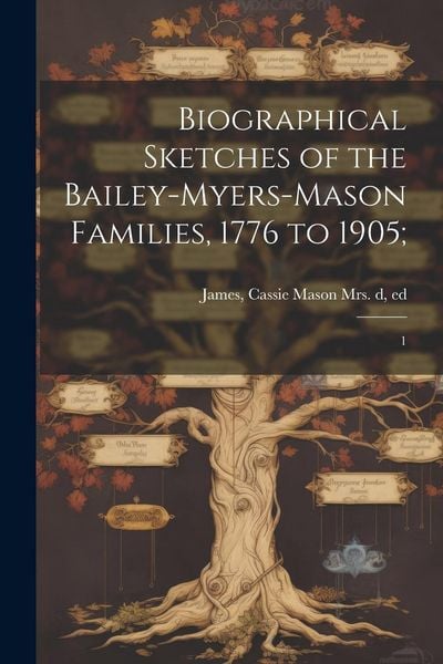 Produktbild: Biographical Sketches of the Bailey-Myers-Mason Families, 1776 to 1905;: 1