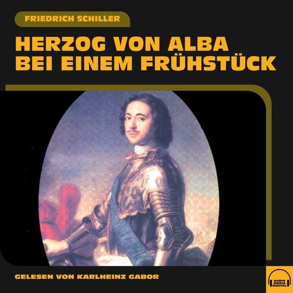 Herzog von Alba bei einem Frühstück - Friedrich Schiller, Audio, 9783991607786