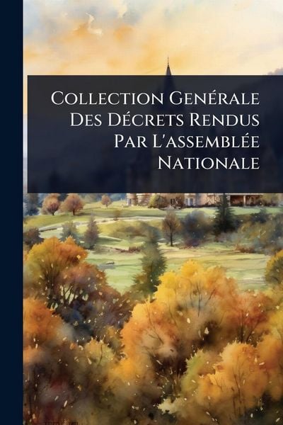Produktbild: Collection Gen&Atilde;(c)rale Des D&Atilde;(c)crets Rendus Par L'assembl&Atilde;(c)e Nationale