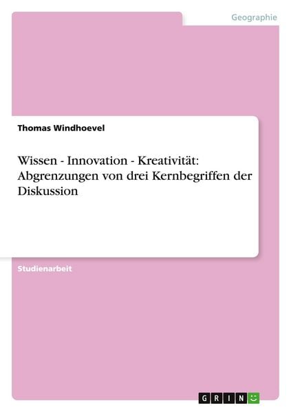 Wissen - Innovation - Kreativität: Abgrenzungen von drei Kernbegriffen der Diskussion, Taschenbuch von Thomas Windhoevel, GRIN, 9783656141716