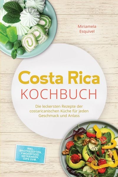 Produktbild: Costa Rica Kochbuch: Die leckersten Rezepte der costaricanischen K&uuml;che f&uuml;r jeden Geschmack und Anlass - inkl. Brotrezepten, Fingerfood, Getr&auml;nken, Dip