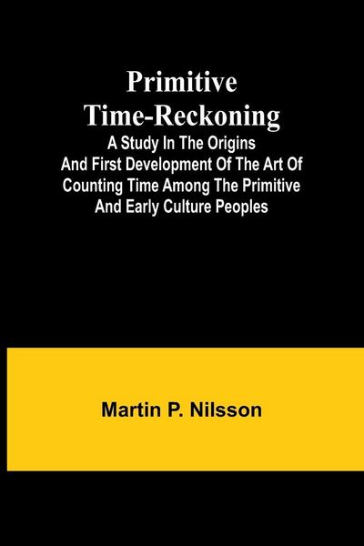 Produktbild: Primitive Time-reckoning; A study in the origins and first development of the art of counting time among the primitive and early culture peoples