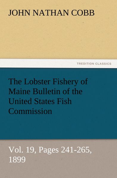 Produktbild: The Lobster Fishery of Maine Bulletin of the United States Fish Commission, Vol. 19, Pages 241-265, 1899