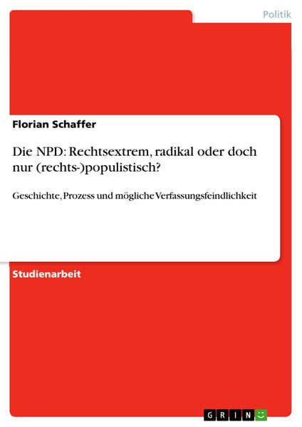 Die NPD: Rechtsextrem, radikal oder doch nur (rechts-)populistisch?