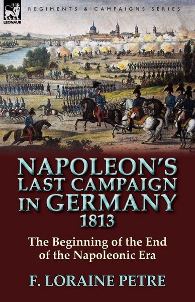 Produktbild: Napoleon's Last Campaign in Germany, 1813-The Beginning of the End of the Napoleonic Era
