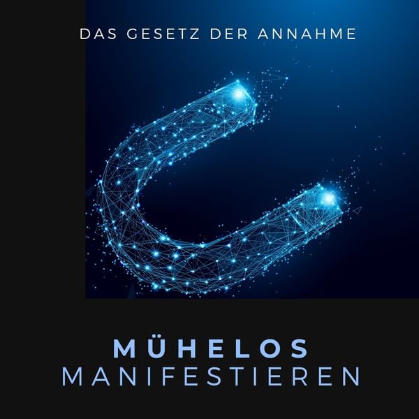 Mühelos Manifestieren: Das Gesetz der Annahme