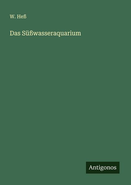Das Süßwasseraquarium, Taschenbuch von W. Hess, Antigonos Verlag, 9783563182871