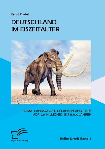 Produktbild: Deutschland im Eiszeitalter: Klima, Landschaft, Pflanzen und Tiere vor 2,6 Millionen bis 11.700 Jahren