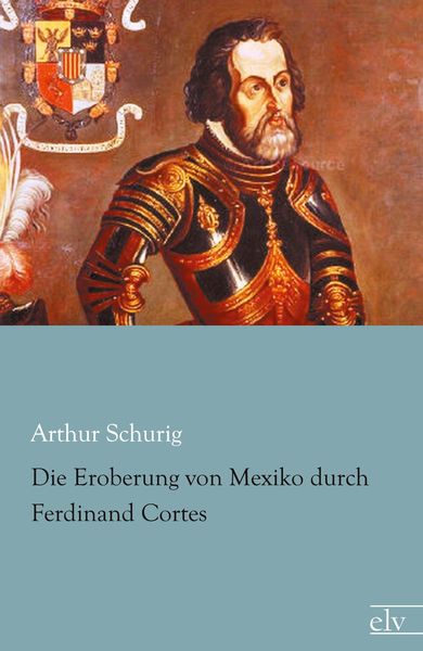 Produktbild: Die Eroberung von Mexiko durch Ferdinand Cortes