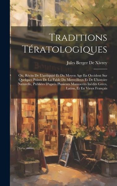 Produktbild: Traditions T&eacute;ratologiques: Ou, R&eacute;cits De L'antiquit&eacute; Et Du Moyen Age En Occident Sur Quelques Points De La Fable Du Merveilleux Et De L'histoire