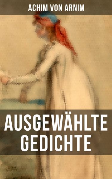 Produktbild: Ausgew&auml;hlte Gedichte von Achim von Arnim