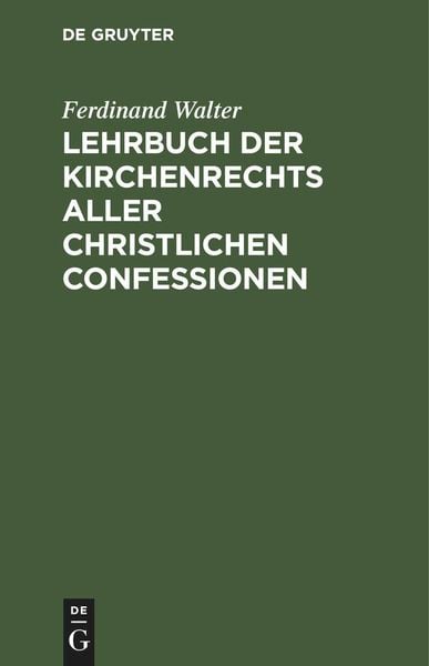 Lehrbuch der Kirchenrechts aller christlichen Confessionen, Gebundene Ausgabe von Ferdinand Walter, De Gruyter Oldenbourg, 9783112443873
