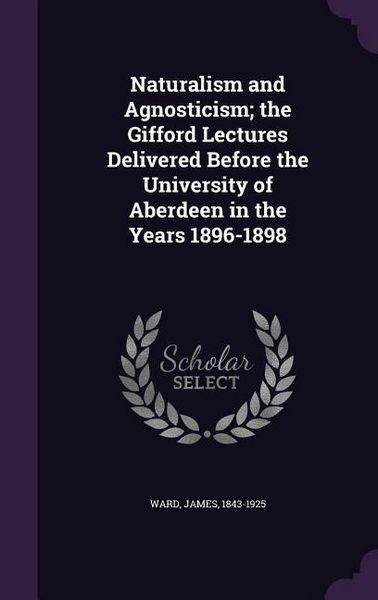 Produktbild: Naturalism and Agnosticism; the Gifford Lectures Delivered Before the University of Aberdeen in the Years 1896-1898