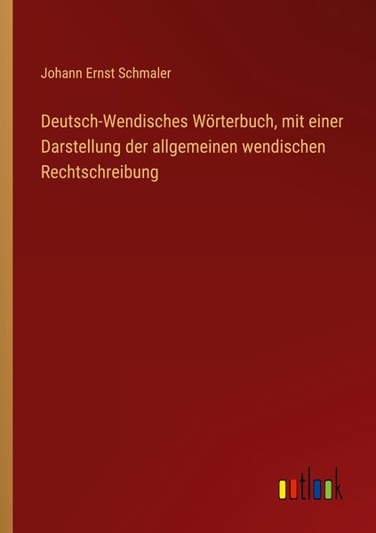 Deutsch-Wendisches Wörterbuch, mit einer Darstellung der allgemeinen wendischen Rechtschreibung