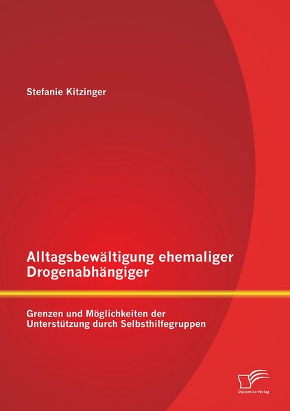 Produktbild: Alltagsbew&auml;ltigung ehemaliger Drogenabh&auml;ngiger: Grenzen und M&ouml;glichkeiten der Unterst&uuml;tzung durch Selbsthilfegruppen