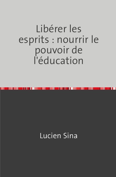 Libérer les esprits : nourrir le pouvoir de l'éducation; Taschenbuch von Lucien Sina, Epubli, 9783758479700
