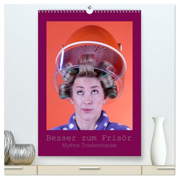 Produktbild: Besser zum Fris&ouml;r - Mythos Trockenhaube (hochwertiger Premium Wandkalender 2026 DIN A2 hoch), Kunstdruck in Hochglanz
