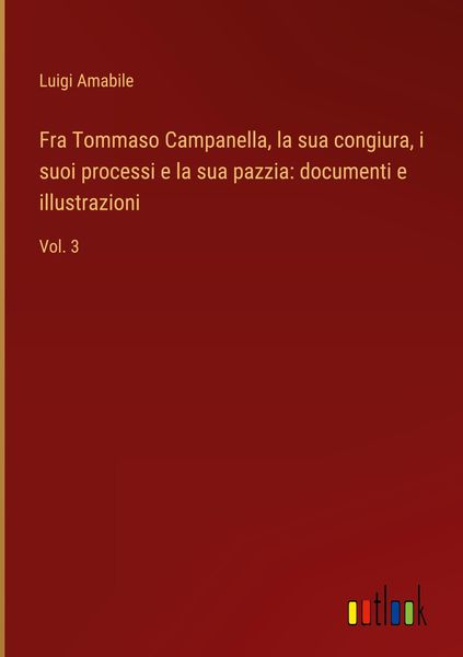 Produktbild: Fra Tommaso Campanella, la sua congiura, i suoi processi e la sua pazzia: documenti e illustrazioni