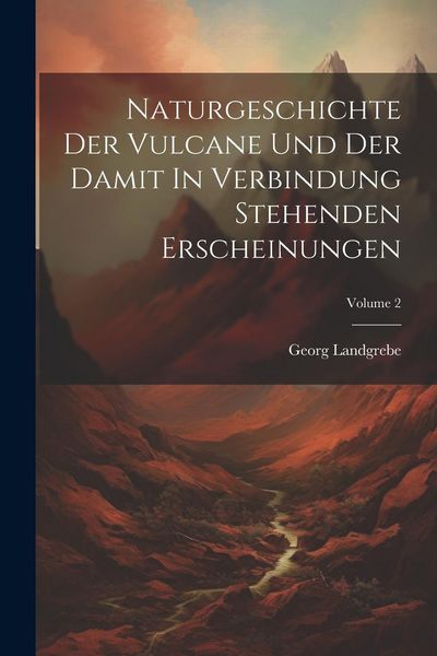 Produktbild: Naturgeschichte Der Vulcane Und Der Damit In Verbindung Stehenden Erscheinungen; Volume 2
