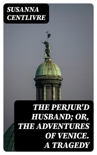 Produktbild: The Perjur'd Husband; or, The Adventures of Venice. A Tragedy