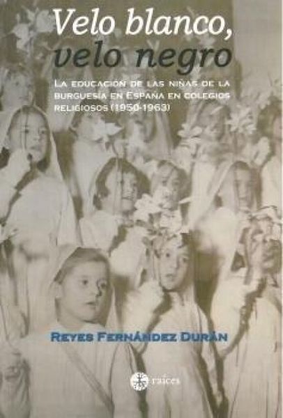 Produktbild: VELO BLANCO, VELO NEGRO: la educaci&oacute;n de las ni&ntilde;as de la burgues&iacute;a en Espa&ntilde;a en colegios religiosos (1950-1963) : el Colegio del Sagrado Coraz&oacute;n