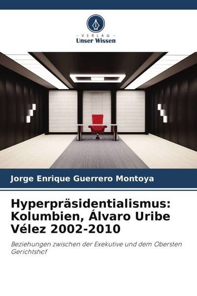 Produktbild: Hyperpr&auml;sidentialismus: Kolumbien, &Aacute;lvaro Uribe V&eacute;lez 2002-2010