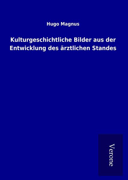Kulturgeschichtliche Bilder aus der Entwicklung des ärztlichen Standes, Gebundene Ausgabe von Hugo Magnus, TP Verone Publishing