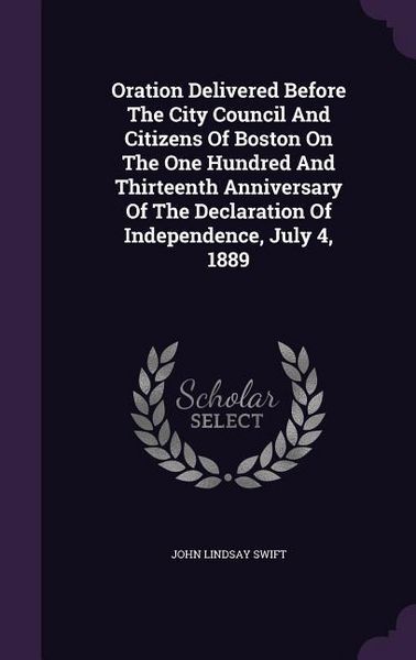 Produktbild: Oration Delivered Before The City Council And Citizens Of Boston On The One Hundred And Thirteenth Anniversary Of The Declaration Of Independence, Jul