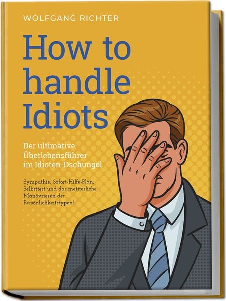 Produktbild: How to Handle Idiots: Der ultimative &Uuml;berlebensf&uuml;hrer im Idioten-Dschungel - Sympathie, Sofort-Hilfe-Plan, Selbsttest und das meisterliche Man&ouml;vrieren der Pers&ouml;nlichkeitstypen!