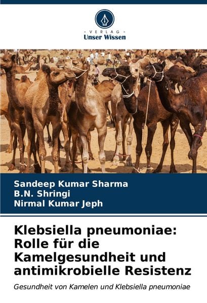 Klebsiella pneumoniae: Rolle für die Kamelgesundheit und antimikrobielle Resistenz, Taschenbuch von Sandeep Kumar Sharma , B. N. Shringi , Nirmal