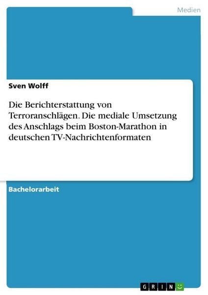 Die Berichterstattung von Terroranschlägen. Die mediale Umsetzung des Anschlags beim Boston-Marathon in deutschen TV-Nachrichtenformaten, Taschenbuch