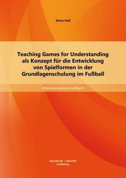 Produktbild: Teaching Games for Understanding als Konzept f&uuml;r die Entwicklung von Spielformen in der Grundlagenschulung im Fu&szlig;ball