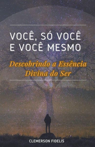 Produktbild: Voc&ecirc;, S&oacute; Voc&ecirc; e Voc&ecirc; Mesmo, Descobrindo a Ess&ecirc;ncia Divina do Ser