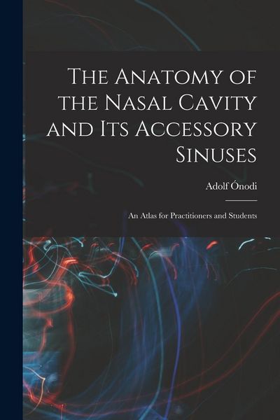 Produktbild: The Anatomy of the Nasal Cavity and Its Accessory Sinuses: An Atlas for Practitioners and Students