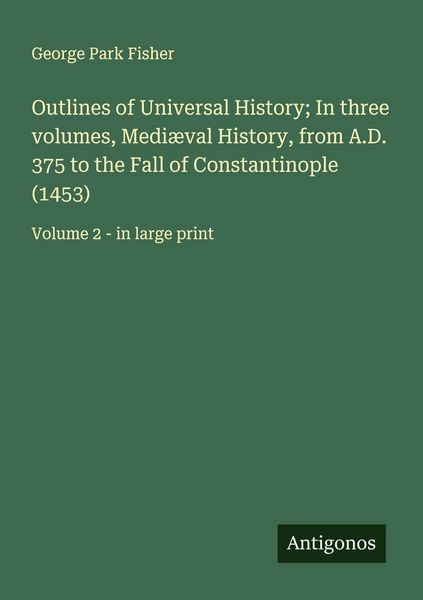 Produktbild: Outlines of Universal History; In three volumes, Medi&aelig;val History, from A.D. 375 to the Fall of Constantinople (1453)