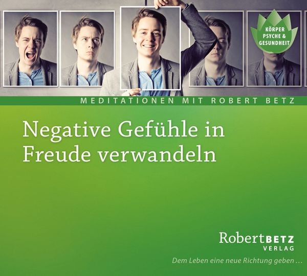 Negative Gefühle in Freude verwandeln