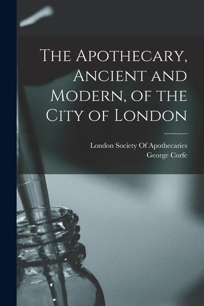 Produktbild: The Apothecary, Ancient and Modern, of the City of London