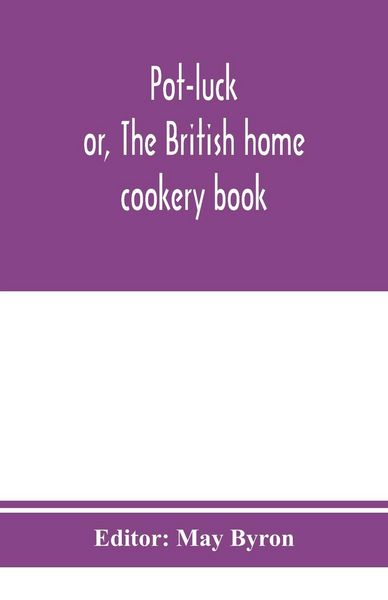 Produktbild: Pot-luck ; or, The British home cookery book; over a thousand recipes from old family ms. Books