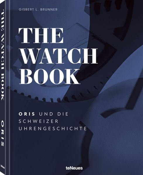 The Watch Book - Oris, Gebundene Ausgabe von Gisbert L. Brunner, TeNeues Verlag ein Imprint des Gestalten Verlags, 9783961714834