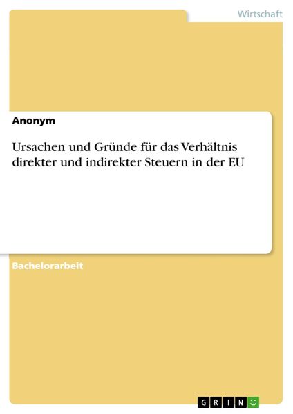 Produktbild: Ursachen und Gr&uuml;nde f&uuml;r das Verh&auml;ltnis direkter und indirekter Steuern in der EU