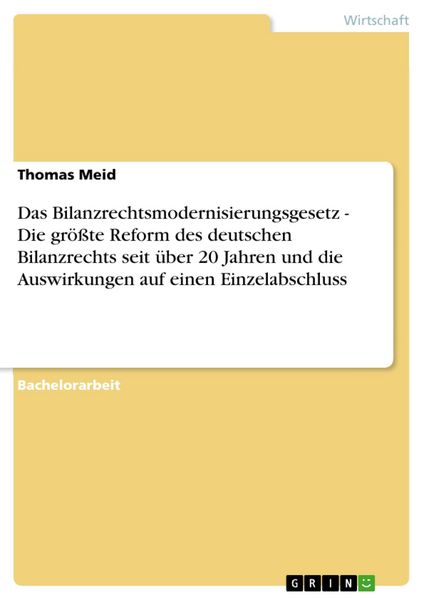 Produktbild: Das Bilanzrechtsmodernisierungsgesetz - Die gr&ouml;&szlig;te Reform des deutschen Bilanzrechts seit &uuml;ber 20 Jahren und die Auswirkungen auf einen Einzelabschlus