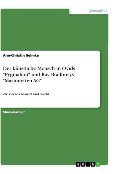 Der künstliche Mensch in Ovids 'Pygmalion' und Ray Bradburys 'Marionetten AG'; Taschenbuch von Ann-Christin Helmke, GRIN, 9783668902763