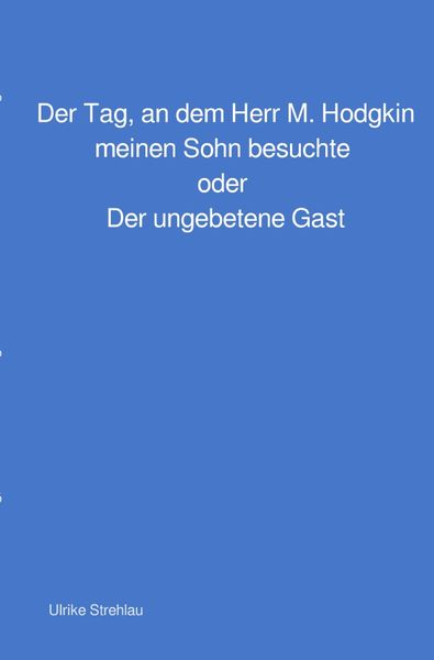 Produktbild: Der Tag, an dem Herr M. Hodgkin meinen Sohn besuchte oder Der ungebetene Gast