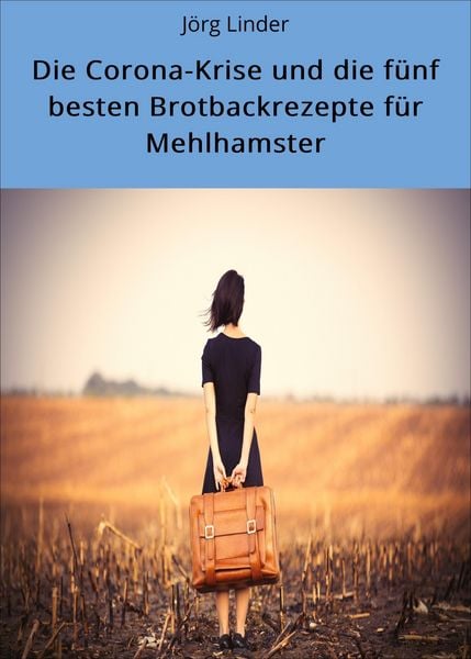 Produktbild: Die Corona-Krise und die f&uuml;nf besten Brotbackrezepte f&uuml;r Mehlhamster