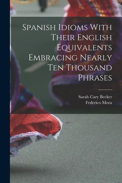 Produktbild: Spanish Idioms With Their English Equivalents Embracing Nearly Ten Thousand Phrases
