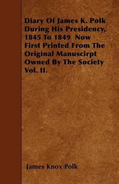 Produktbild: Diary of James K. Polk During His Presidency, 1845 to 1849 Now First Printed from the Original Manuscirpt Owned by the Society Vol. II.