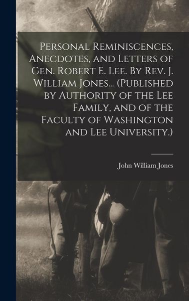 Produktbild: Personal Reminiscences, Anecdotes, and Letters of Gen. Robert E. Lee. By Rev. J. William Jones... (Published by Authority of the Lee Family, and of th