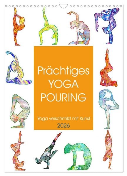 Produktbild: Pr&auml;chtiges Yoga Pouring - Yoga verschmilzt mit Kunst (Wandkalender 2026 DIN A3 hoch), CALVENDO Monatskalender